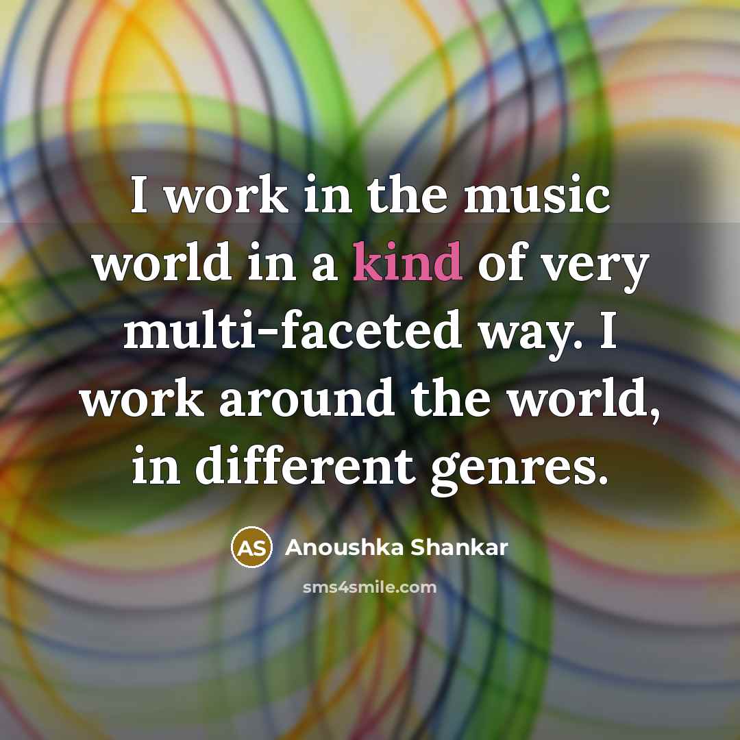 “I work in the music world in a kind of…” quote by Anoushka Shankar