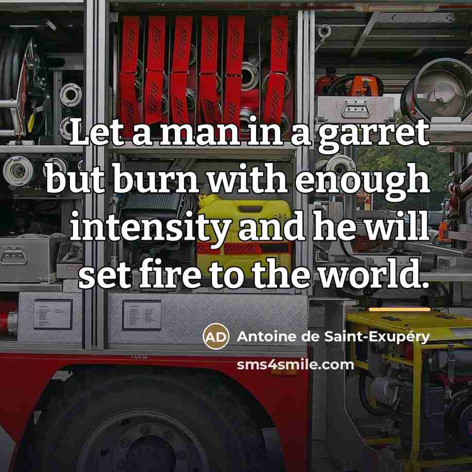 “Let a man in a garret but burn with enough…” quote by Antoine de Saint-Exupery
