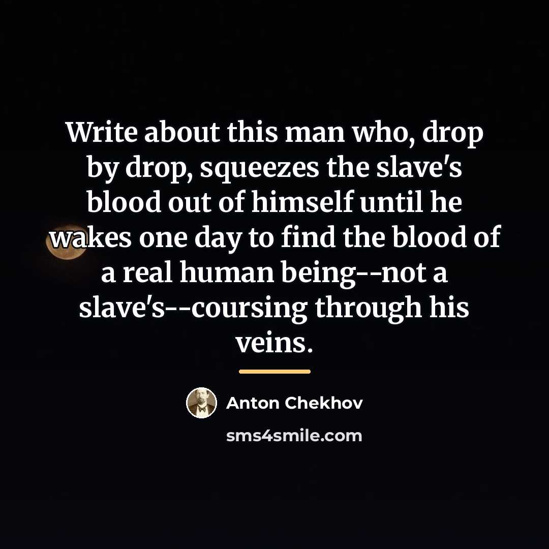 “Write about this man who, drop by drop, squeezes the…” quote by Anton Chekhov