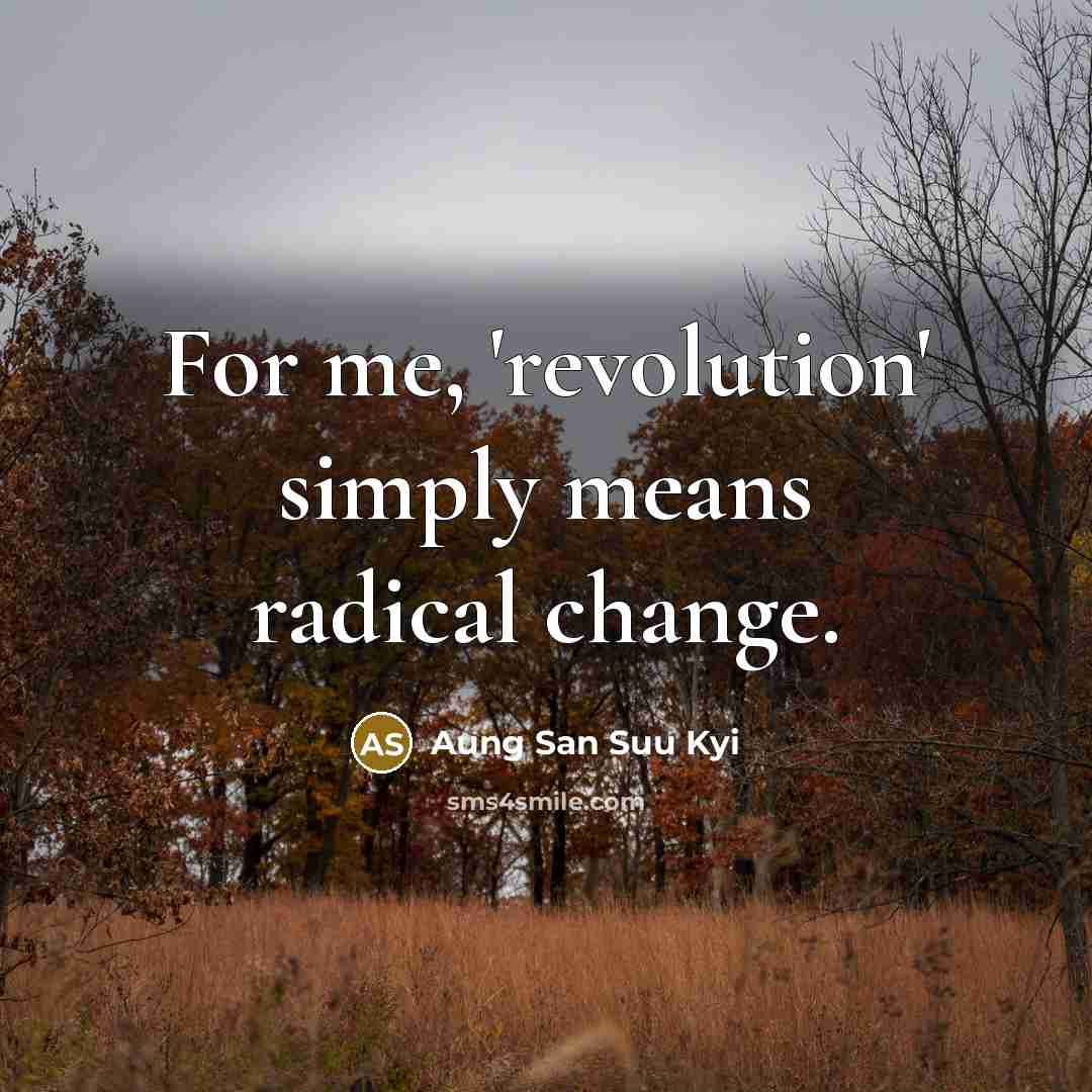 “For me, 'revolution' simply means radical change.…” quote by Aung San Suu Kyi