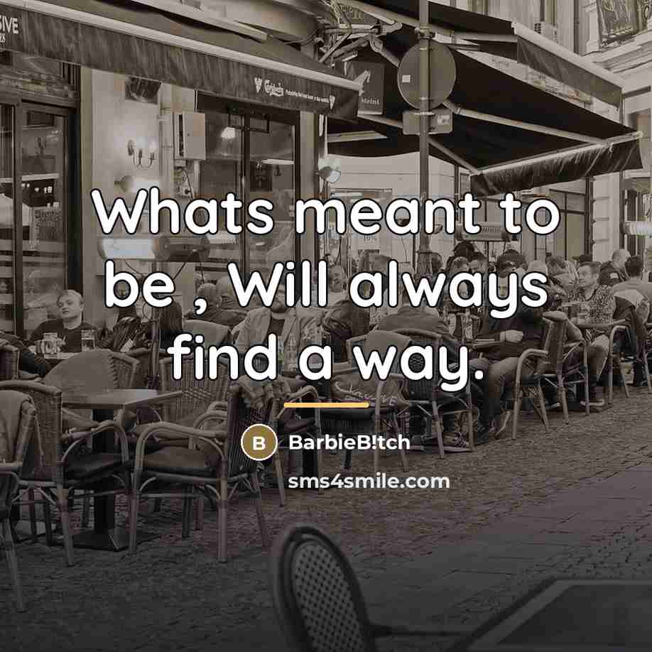 “Whats meant to be , Will always find a way.…” quote by BarbieB!tch
