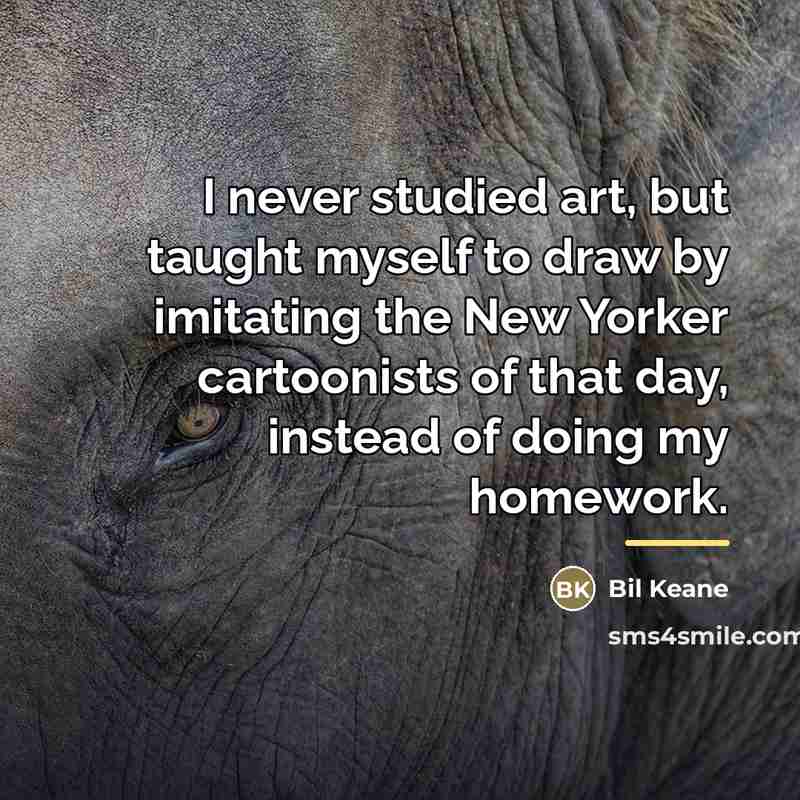 “I never studied art, but taught myself to draw by…” quote by Bil Keane