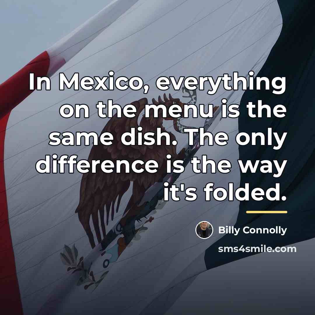 “In Mexico, everything on the menu is the same dish.…” quote by Billy Connolly