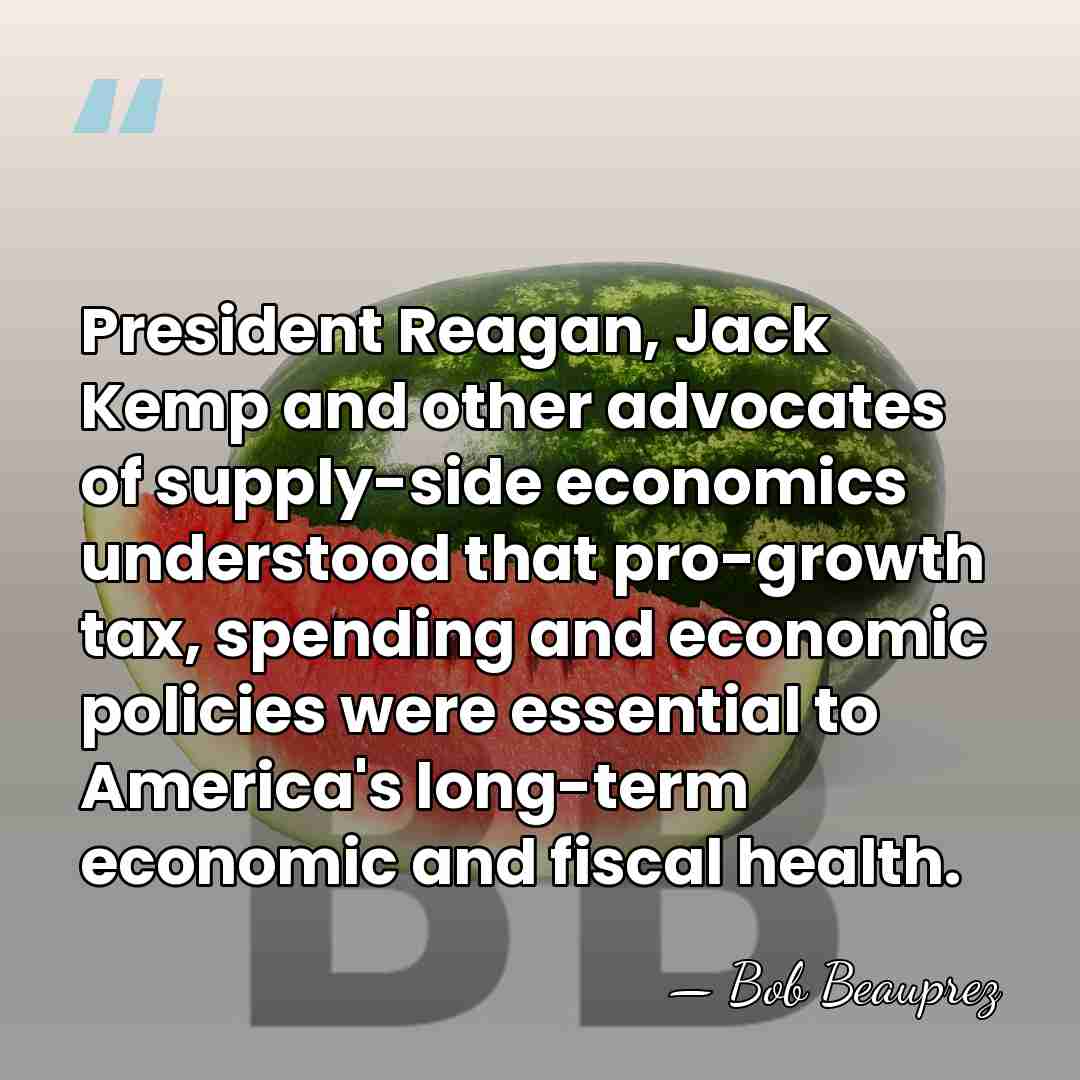President Reagan, Jack Kemp and other advocates of supply-side economics understood that&hellip; - Bob Beauprez