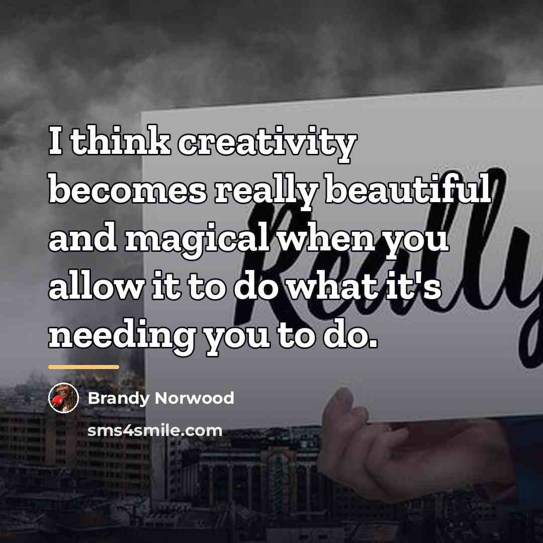 “I think creativity becomes really beautiful and magical when you…” quote by Brandy Norwood