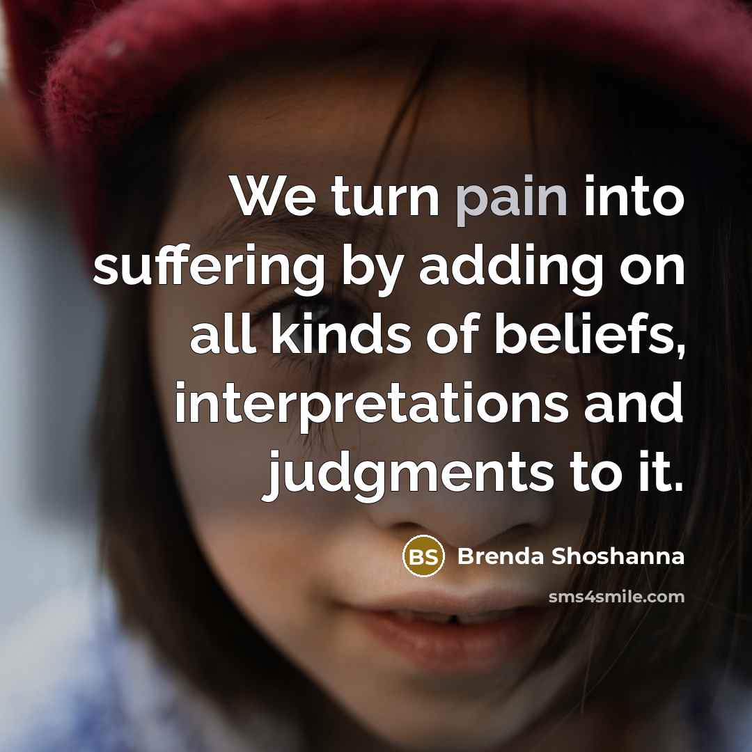 “We turn pain into suffering by adding on all kinds…” quote by Brenda Shoshanna