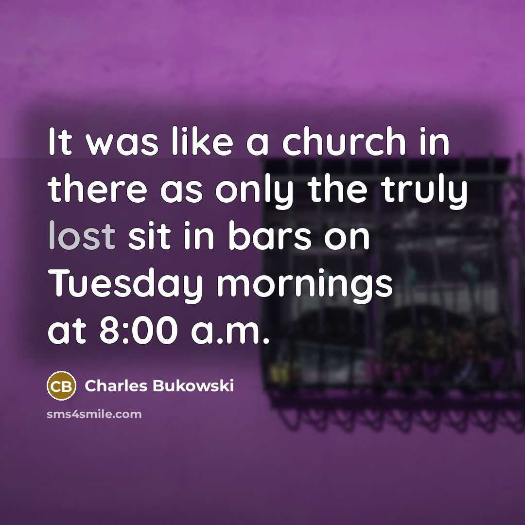 “It was like a church in there as only the…” quote by Charles Bukowski