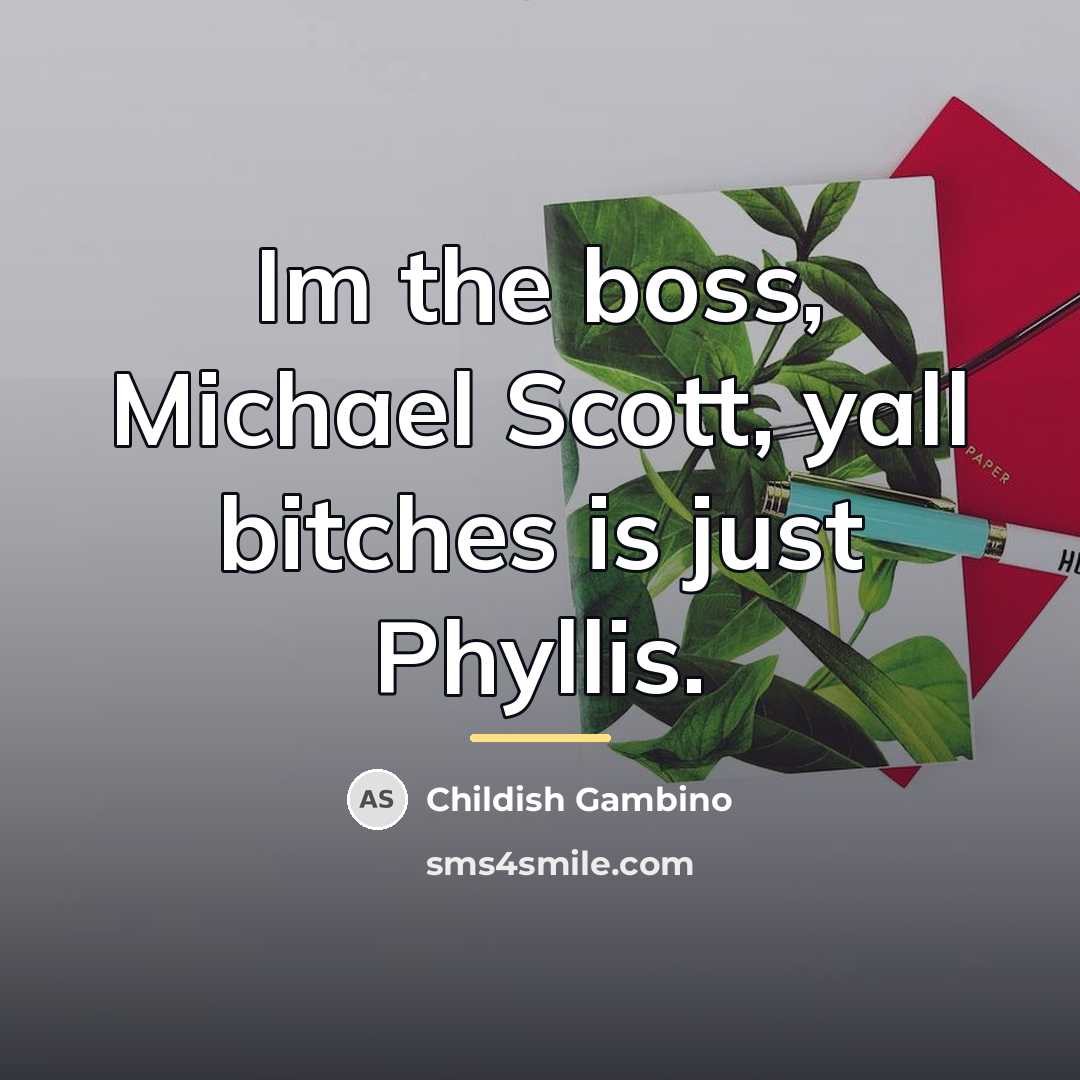 “Im the boss, Michael Scott, yall bitches is just Phyllis.…” quote by Childish Gambino