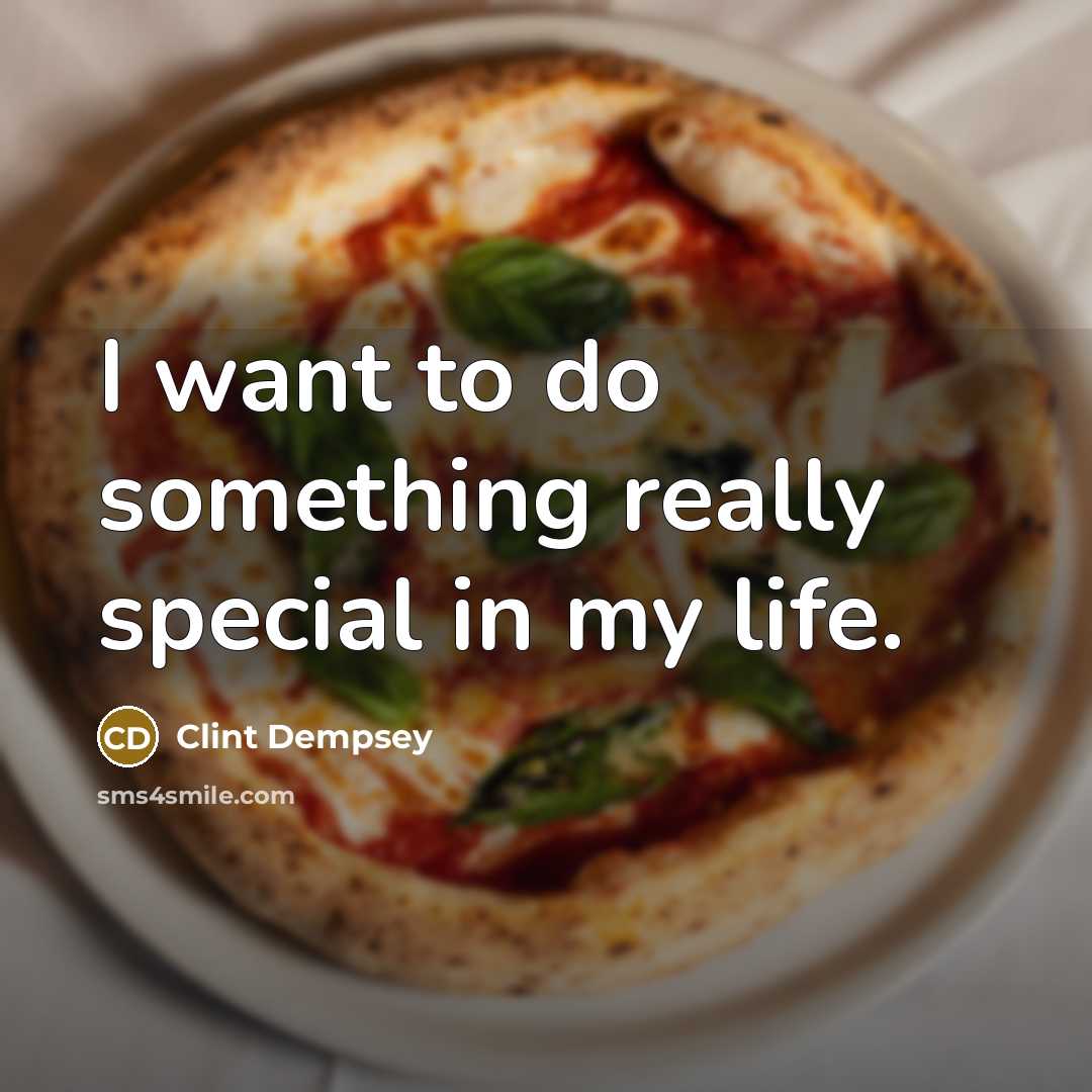 “I want to do something really special in my life.…” quote by Clint Dempsey