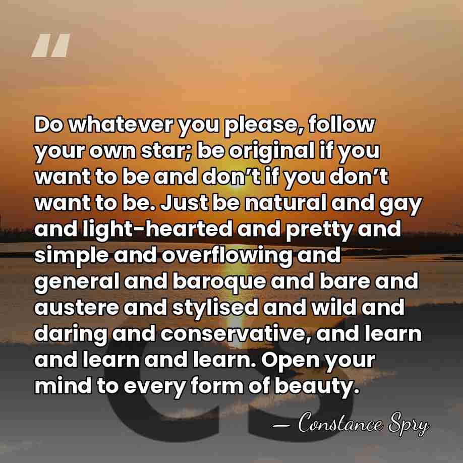 Do whatever you please, follow your own star; be original if you&hellip; - Constance Spry