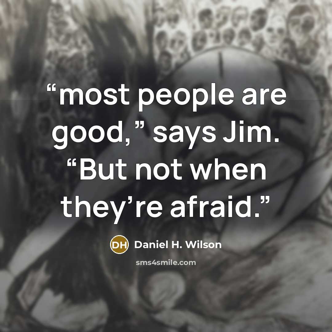 “most people are good,” says Jim. “But not when they’re afraid.” quote by Daniel H. Wilson