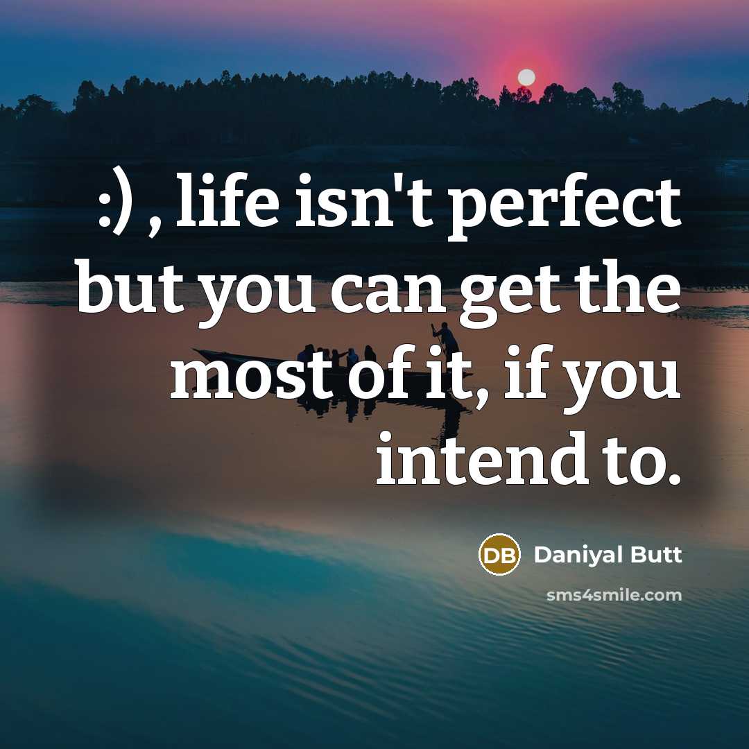 “:) , life isn't perfect but you can get the…” quote by Daniyal Butt