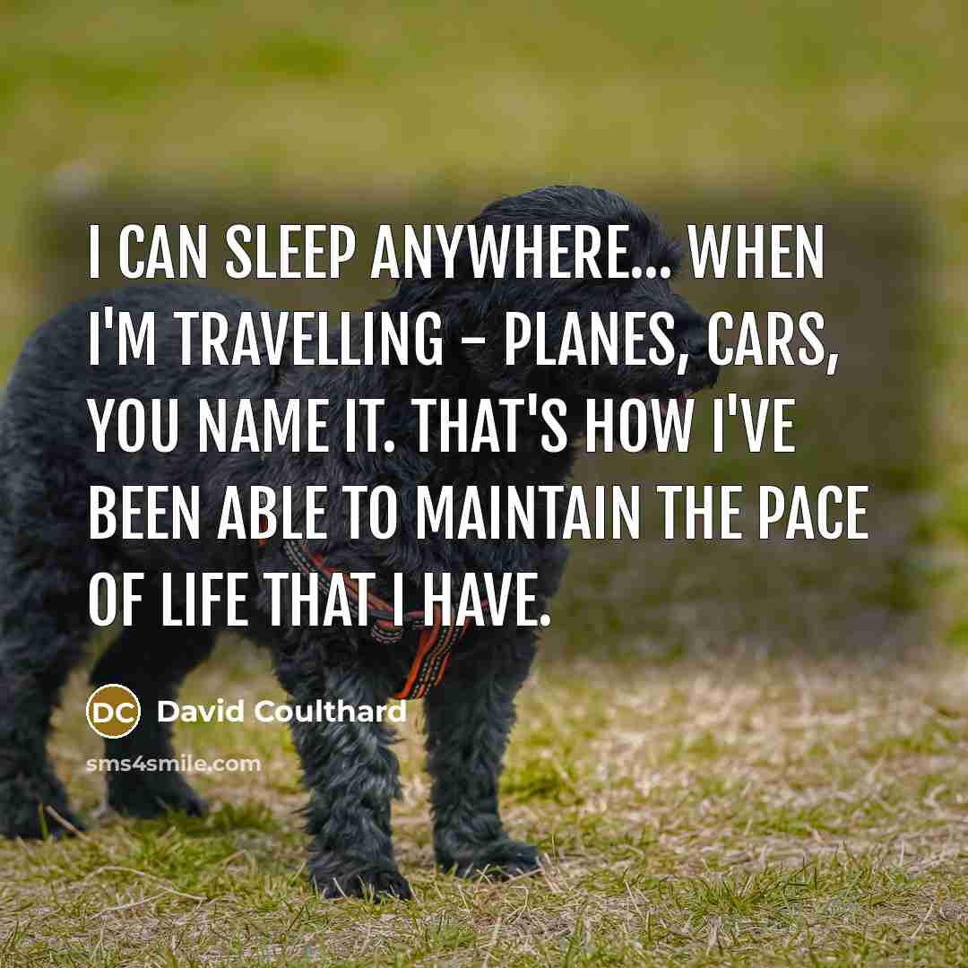 “I can sleep anywhere... when I'm travelling - planes, cars,…” quote by David Coulthard