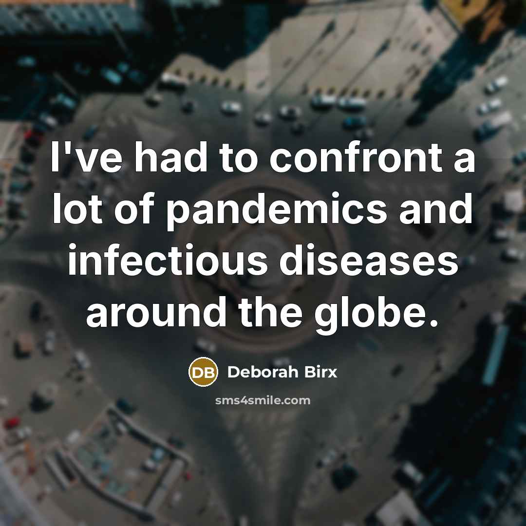 “I've had to confront a lot of pandemics and infectious…” quote by Deborah Birx