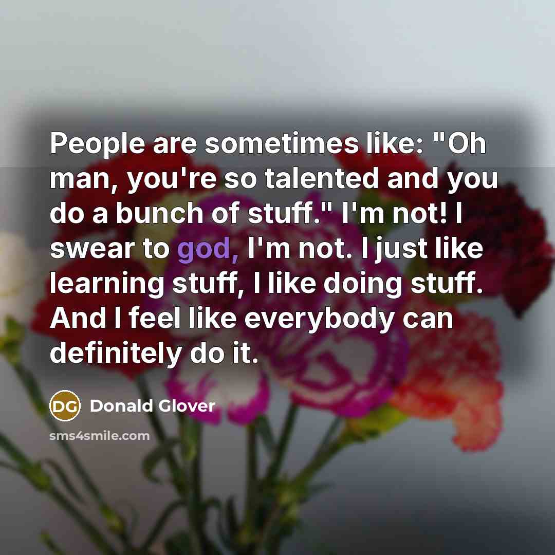 “People are sometimes like: "Oh man, you're so talented and…” quote by Donald Glover