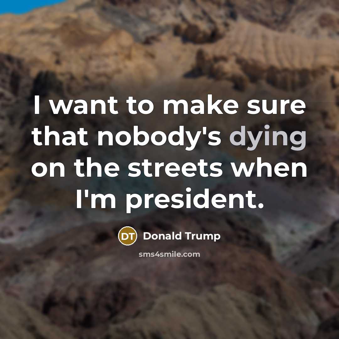 “I want to make sure that nobody's dying on the…” quote by Donald Trump