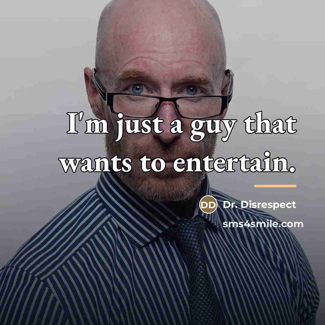 “I'm just a guy that wants to entertain.…” quote by Dr. Disrespect