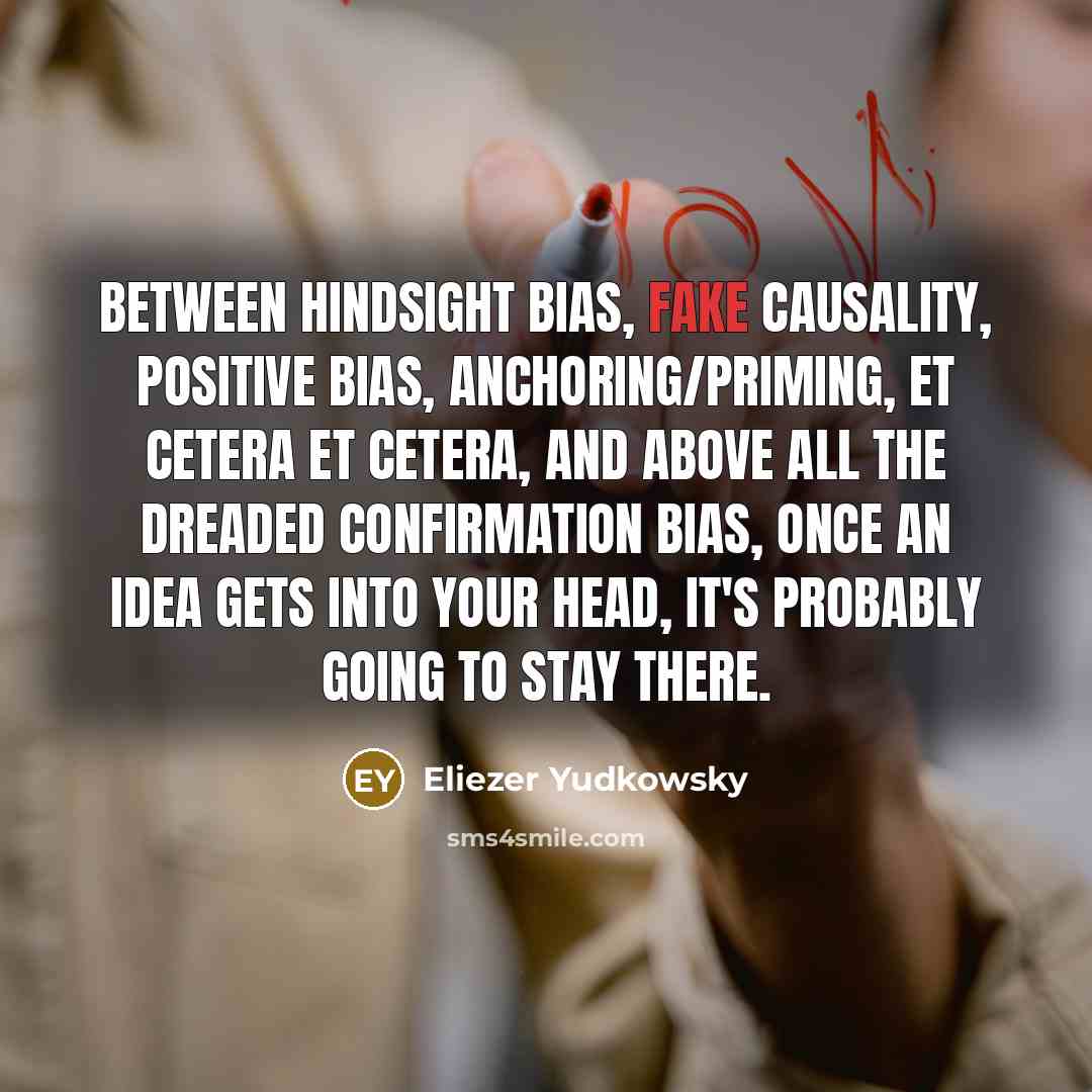 “Between hindsight bias, fake causality, positive bias, anchoring/priming, et cetera…” quote by Eliezer Yudkowsky
