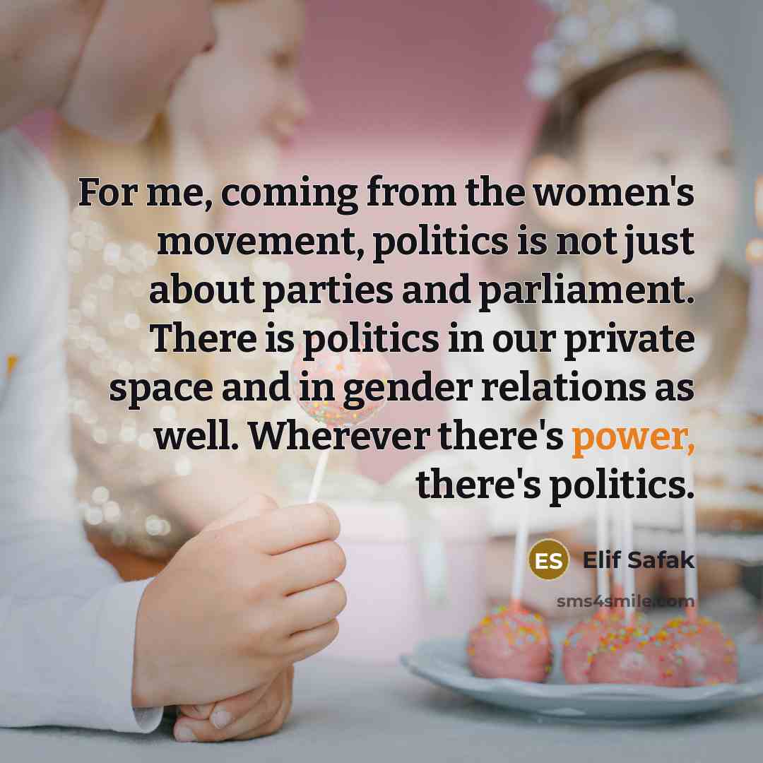 “For me, coming from the women's movement, politics is not…” quote by Elif Safak
