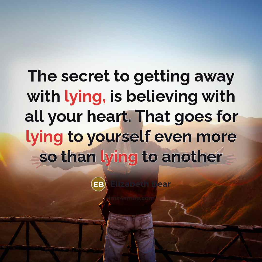 “The secret to getting away with lying, is believing with…” quote by Elizabeth Bear