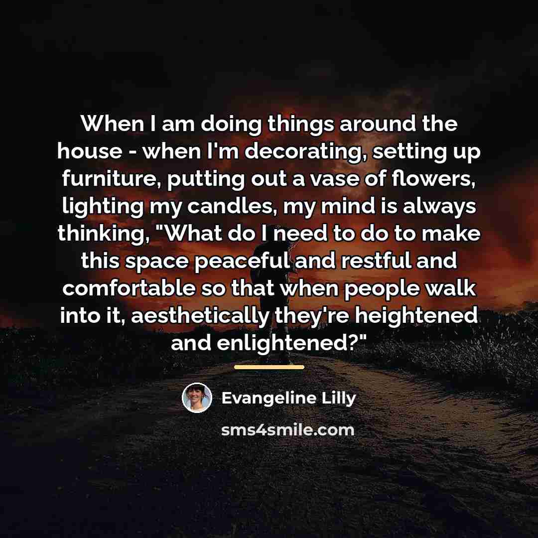 “When I am doing things around the house - when…” quote by Evangeline Lilly