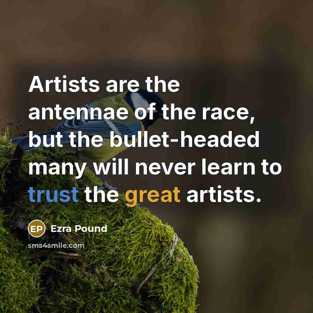“Artists are the antennae of the race, but the bullet-headed…” quote by Ezra Pound
