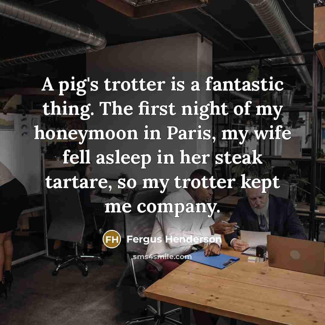 “A pig's trotter is a fantastic thing. The first night…” quote by Fergus Henderson