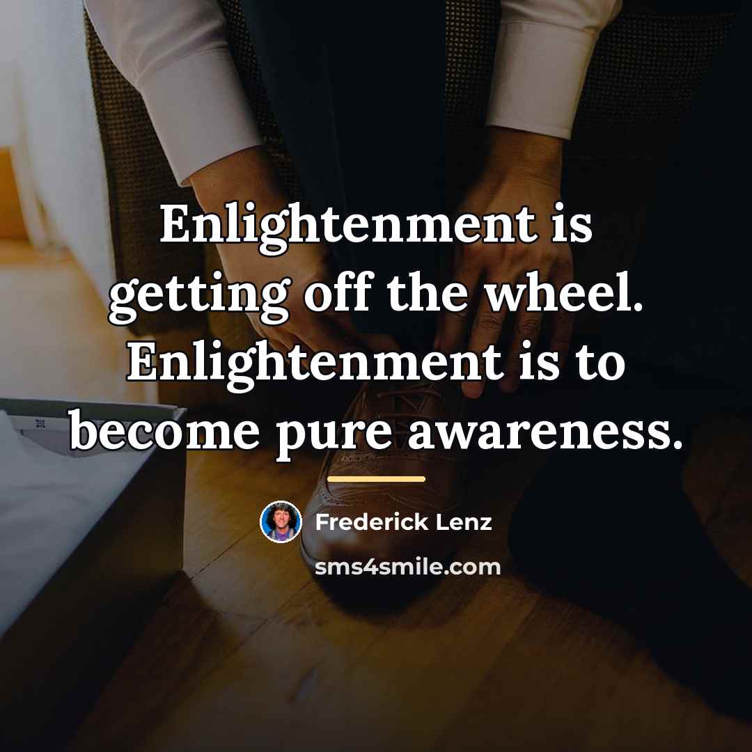 “Enlightenment is getting off the wheel. Enlightenment is to become…” quote by Frederick Lenz