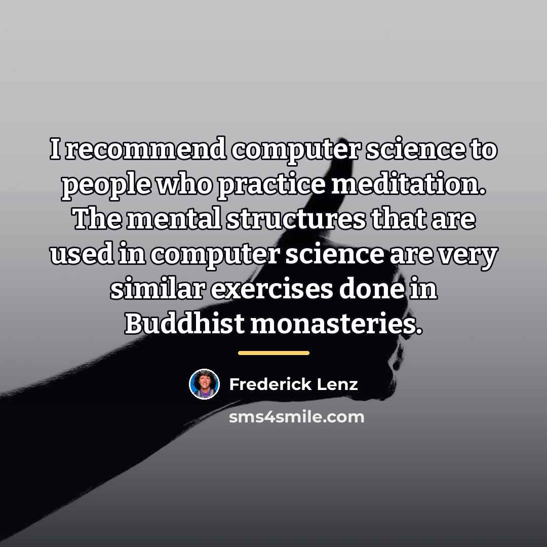 “I recommend computer science to people who practice meditation. The…” quote by Frederick Lenz