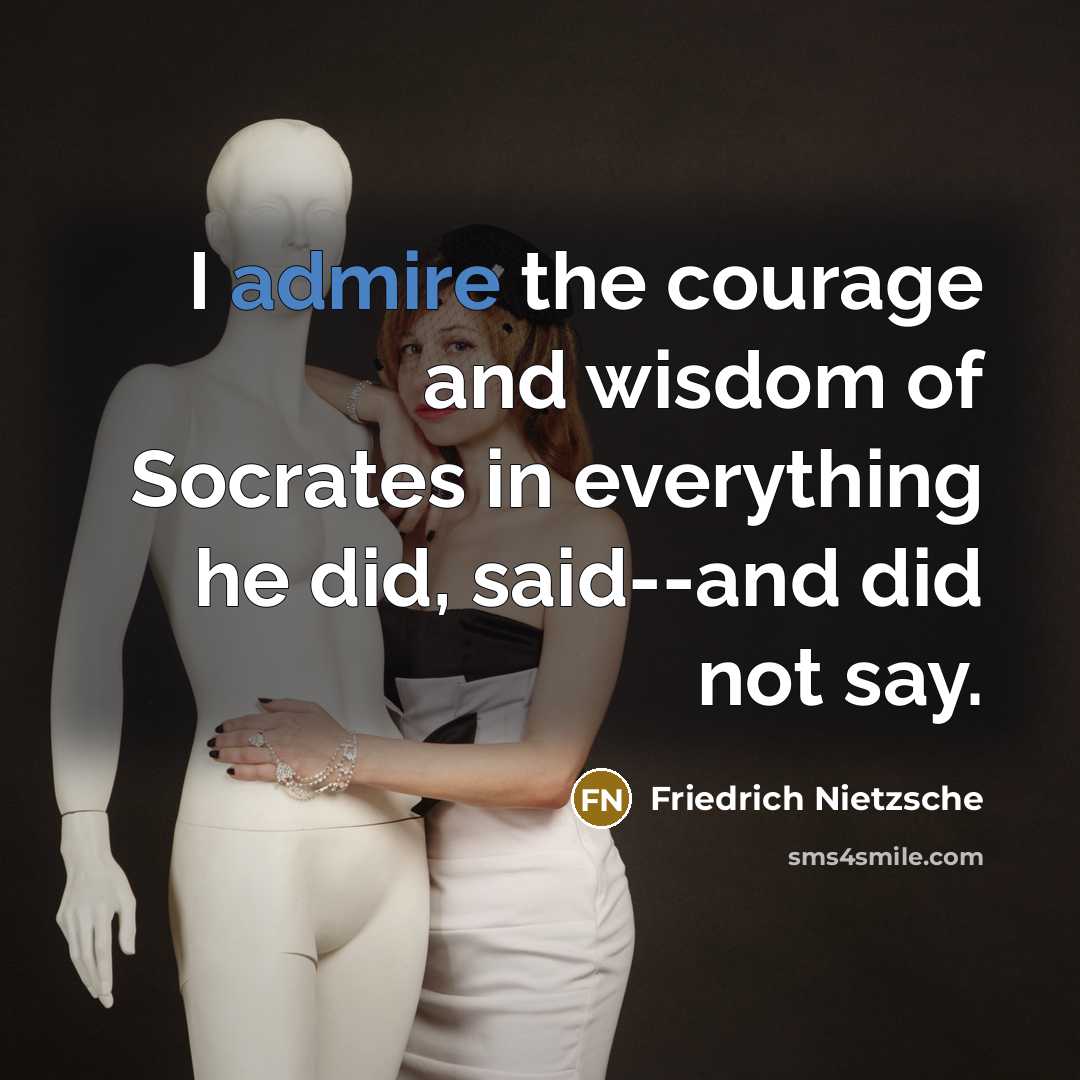 “I admire the courage and wisdom of Socrates in everything…” quote by Friedrich Nietzsche