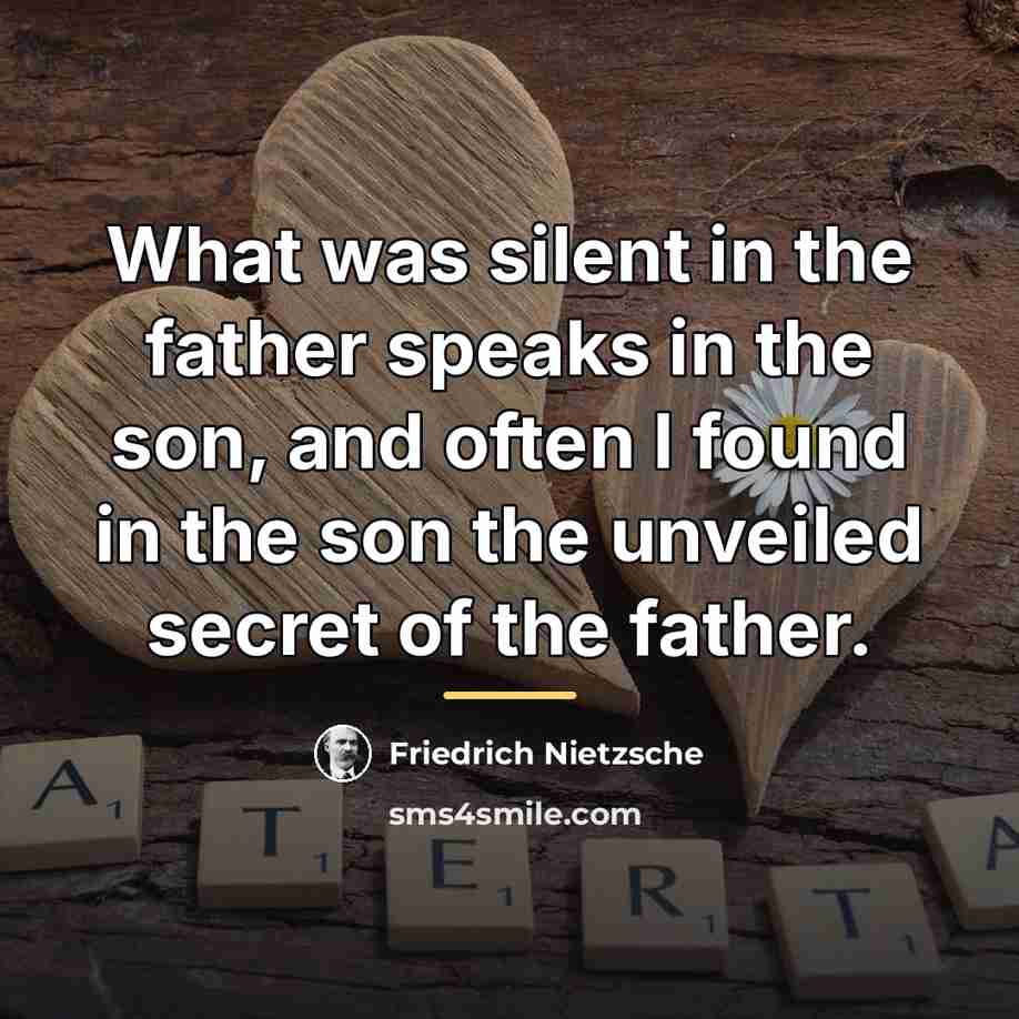 “What was silent in the father speaks in the son,…” quote by Friedrich Nietzsche