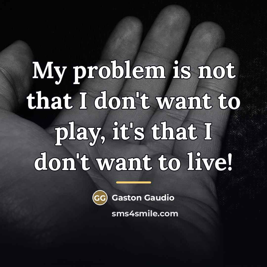 “My problem is not that I don't want to play,…” quote by Gaston Gaudio