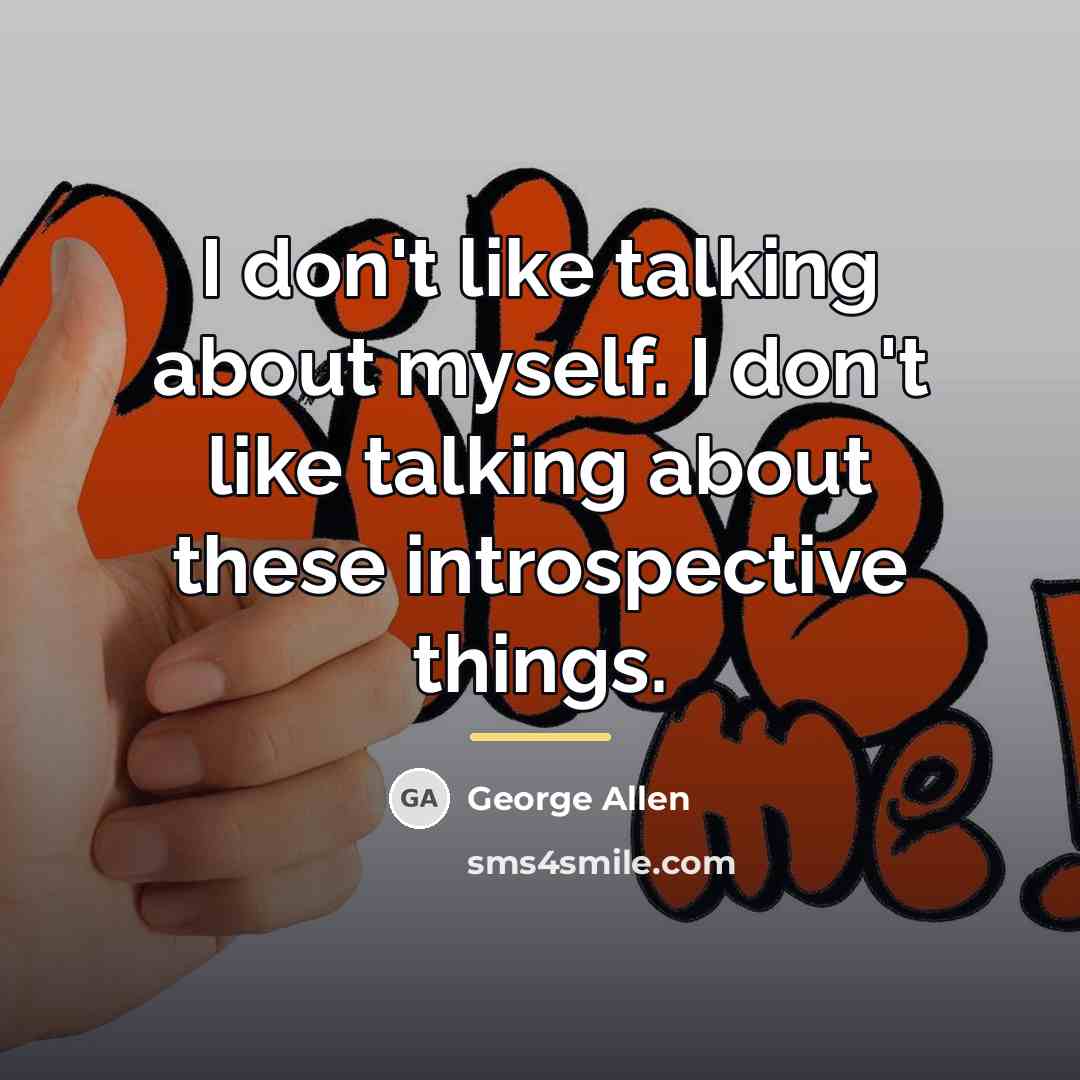 “I don't like talking about myself. I don't like talking…” quote by George Allen