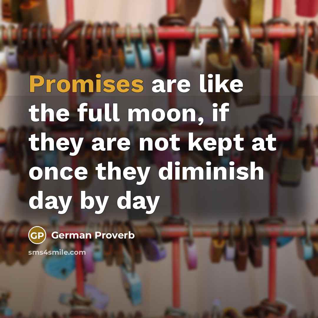 “Promises are like the full moon, if they are not…” quote by German Proverb