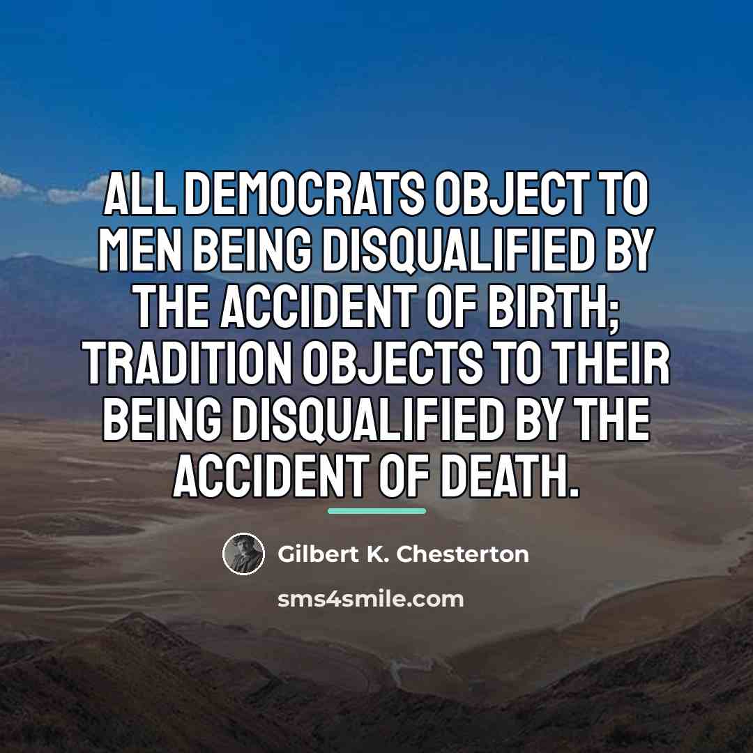 “All democrats object to men being disqualified by the accident…” quote by Gilbert K. Chesterton