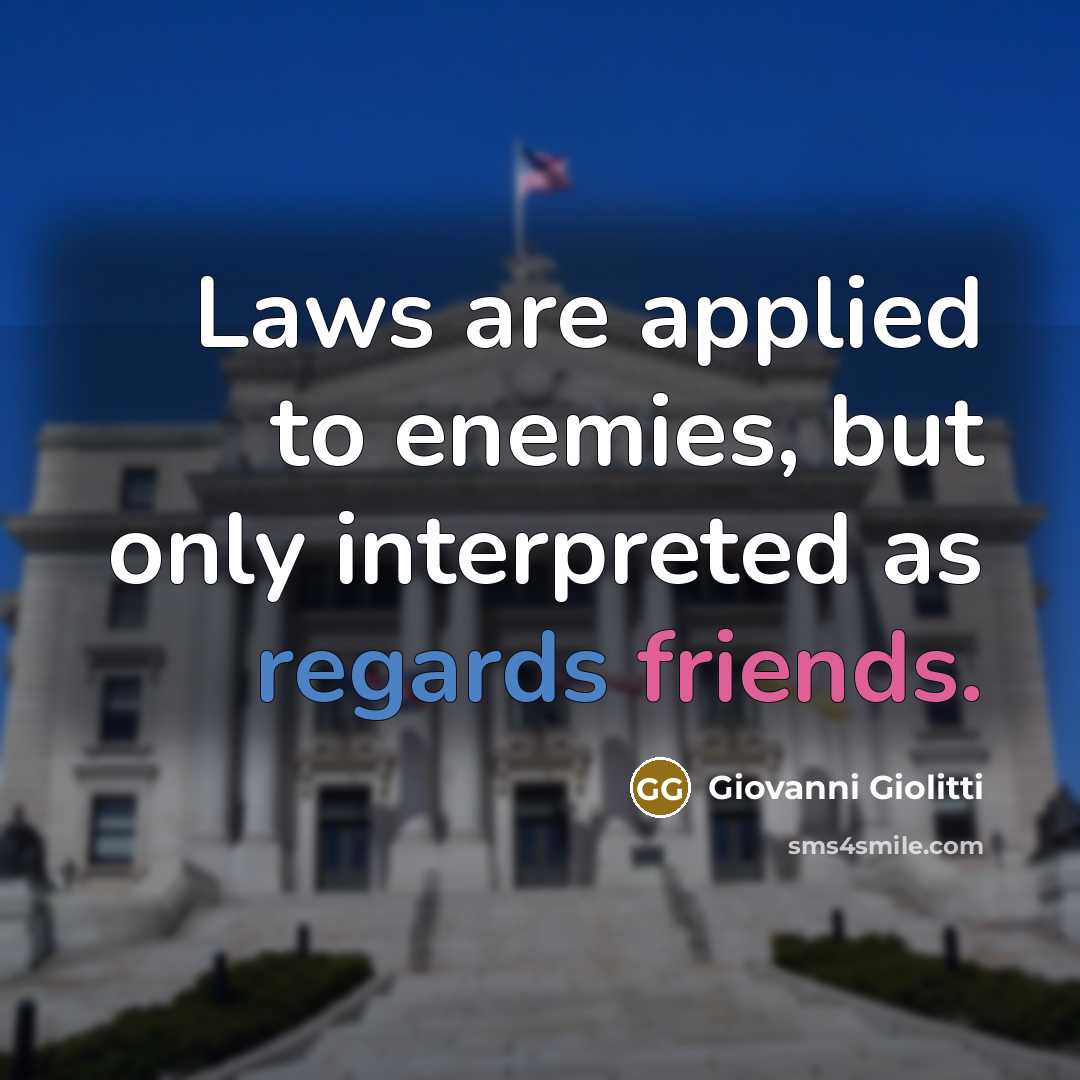 “Laws are applied to enemies, but only interpreted as regards friends.” quote by Giovanni Giolitti