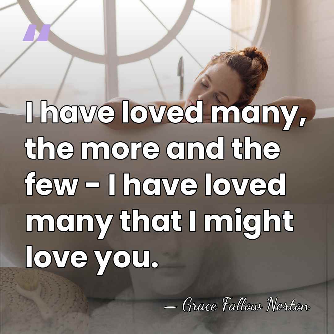 I have loved many, the more and the few - I have&hellip; - Grace Fallow Norton