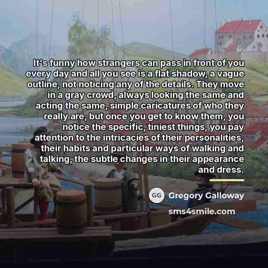 “It's funny how strangers can pass in front of you…” quote by Gregory Galloway