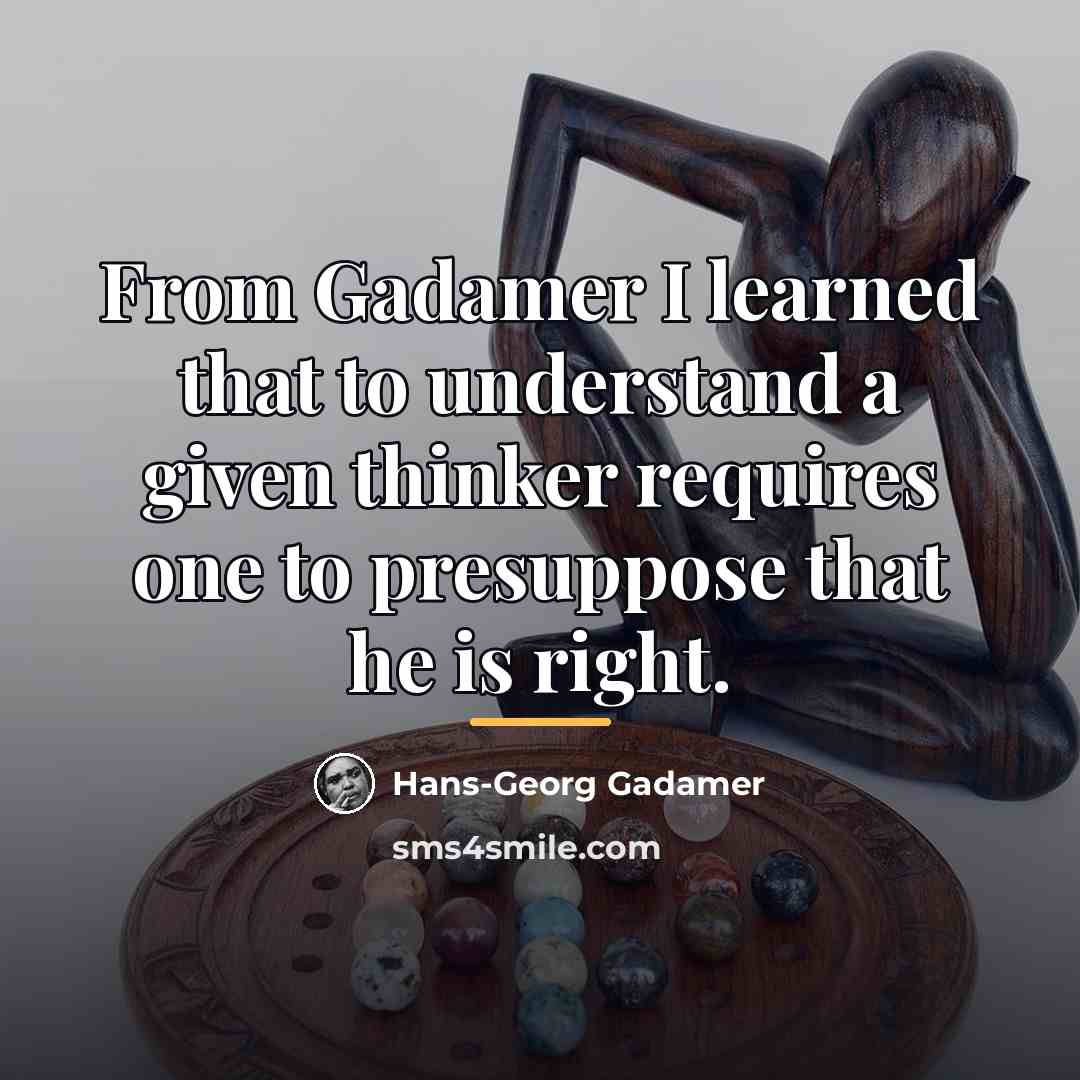 “From Gadamer I learned that to understand a given thinker…” quote by Hans-Georg Gadamer