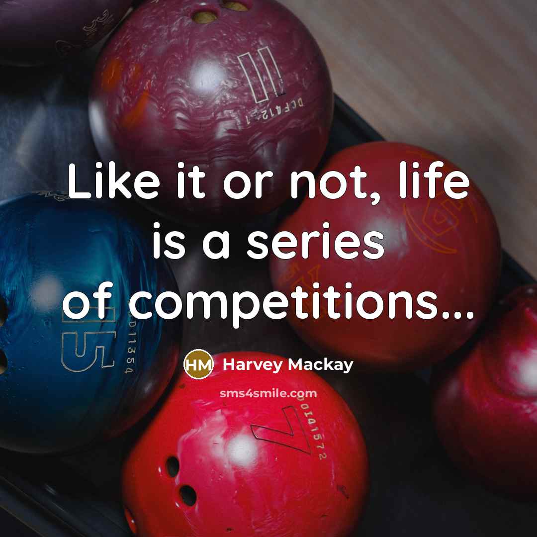 “Like it or not, life is a series of competitions...…” quote by Harvey Mackay