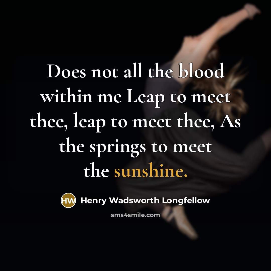 “Does not all the blood within me Leap to meet…” quote by Henry Wadsworth Longfellow