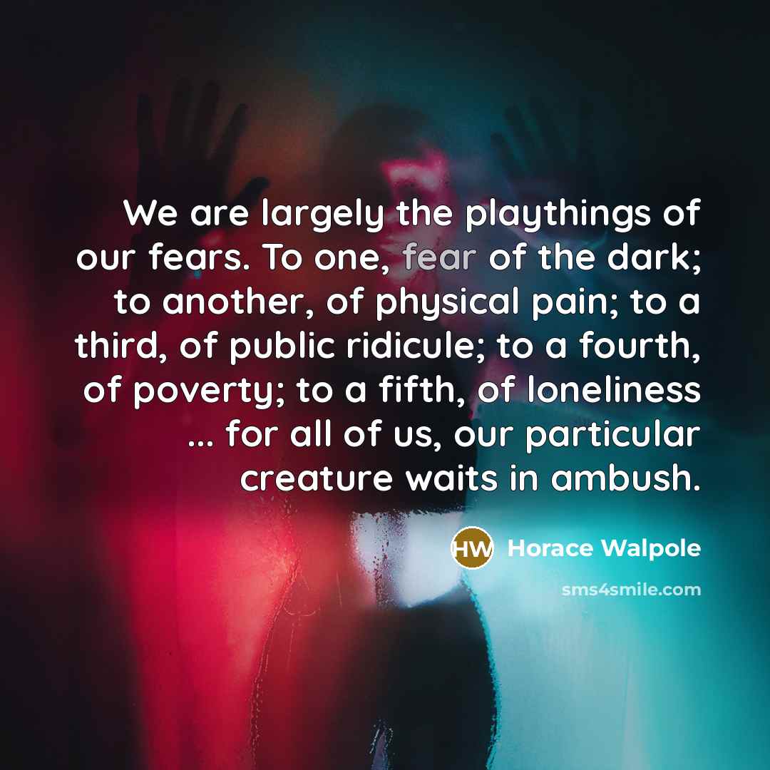 “We are largely the playthings of our fears. To one,…” quote by Horace Walpole