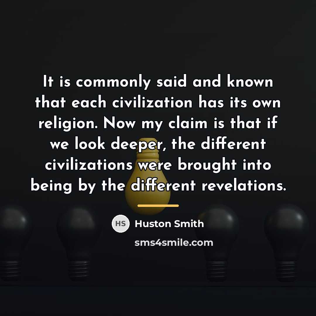 “It is commonly said and known that each civilization has…” quote by Huston Smith