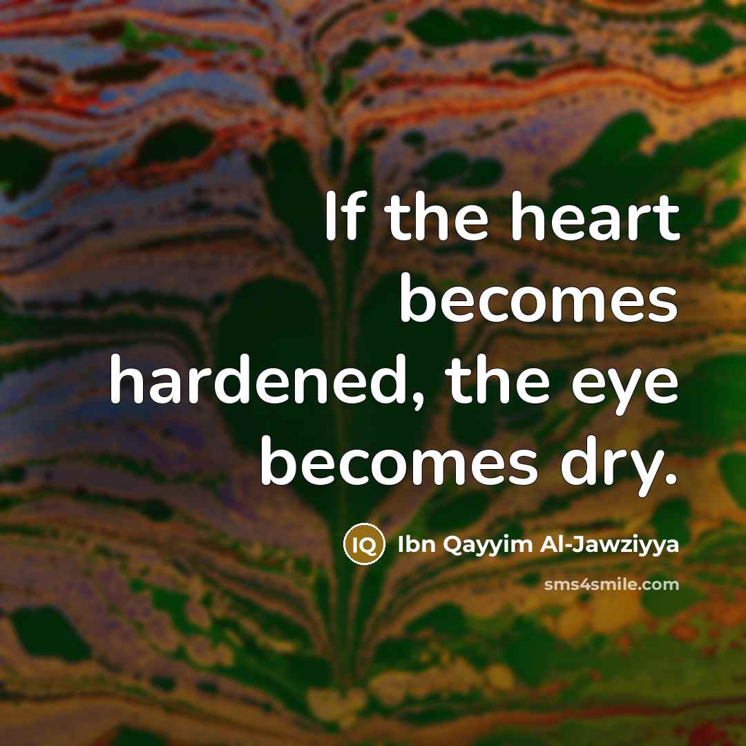 “If the heart becomes hardened, the eye becomes dry.…” quote by Ibn Qayyim Al-Jawziyya