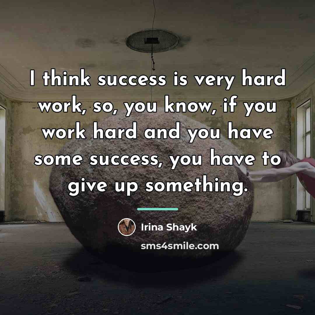 “I think success is very hard work, so, you know,…” quote by Irina Shayk