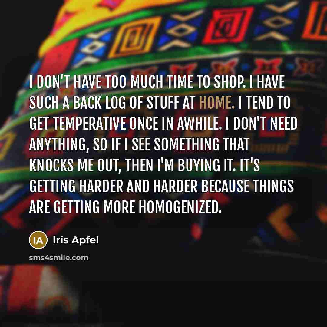 “I don't have too much time to shop. I have…” quote by Iris Apfel