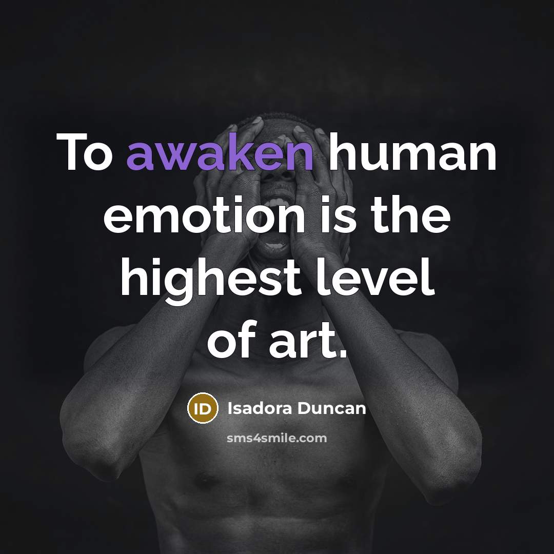 “To awaken human emotion is the highest level of art.…” quote by Isadora Duncan