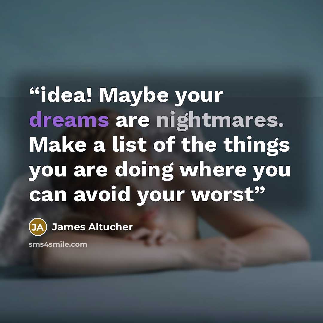 “idea! Maybe your dreams are nightmares. Make a list of the things you are doing where you can avoid your worst” quote by James Altucher