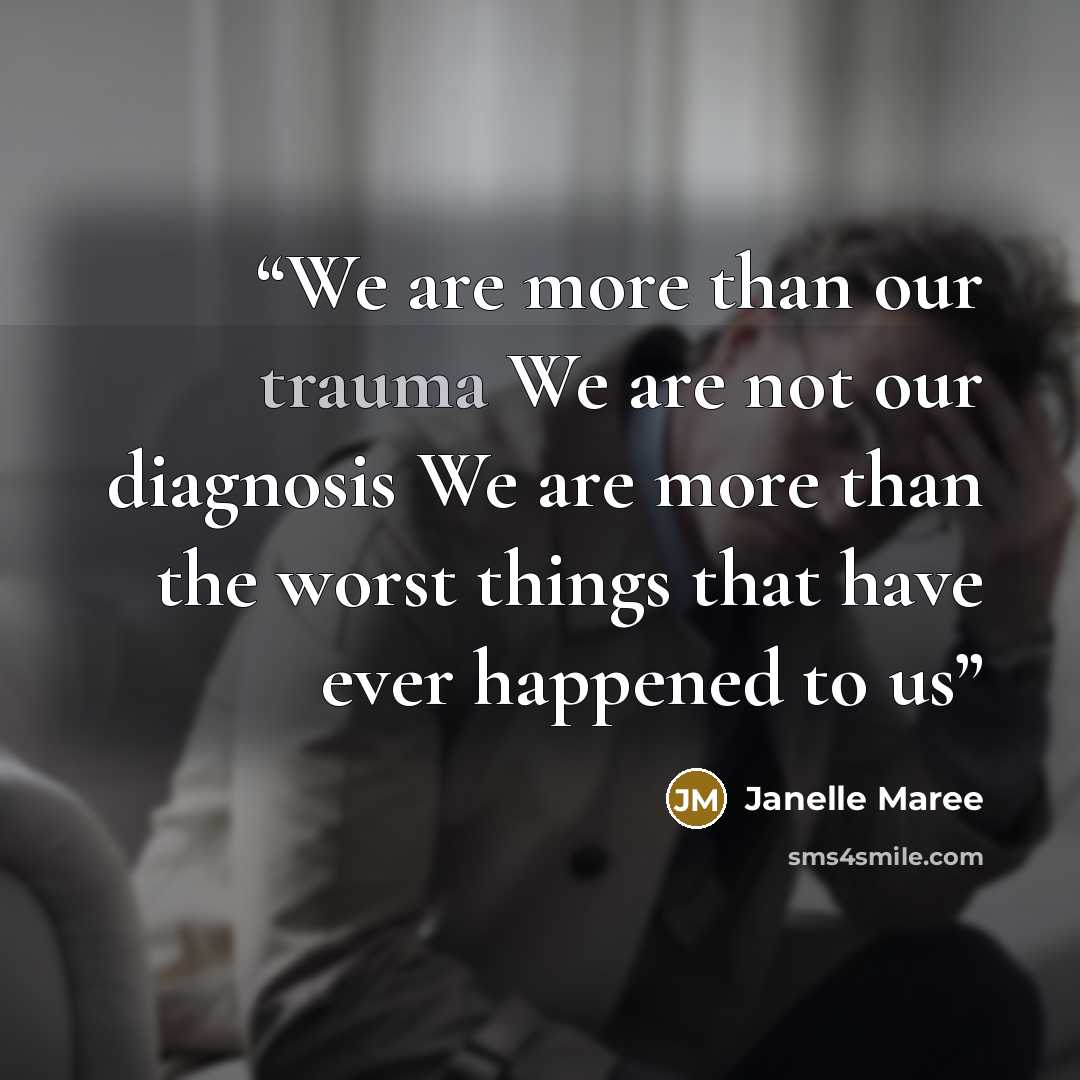 “We are more than our trauma We are not our diagnosis We are more than the worst things that have ever happened to us” quote by Janelle Maree