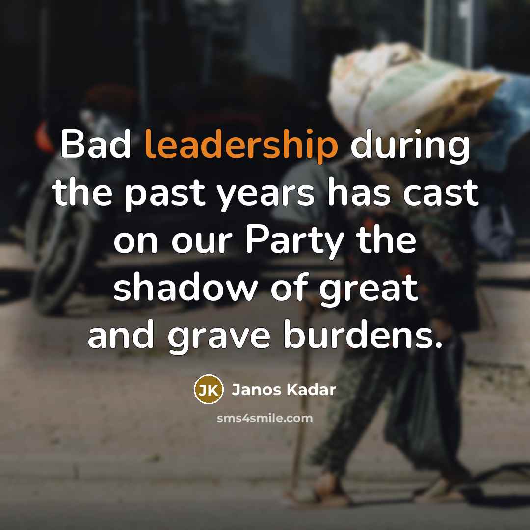 “Bad leadership during the past years has cast on our…” quote by Janos Kadar